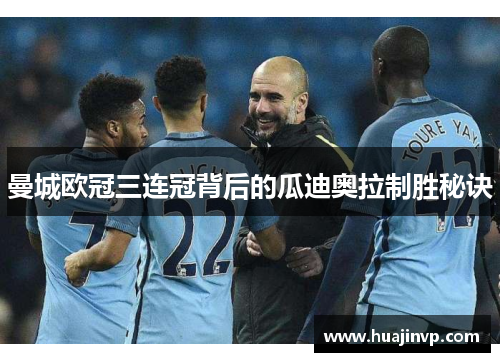 曼城欧冠三连冠背后的瓜迪奥拉制胜秘诀