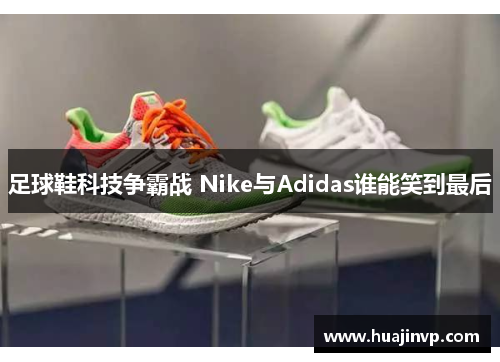 足球鞋科技争霸战 Nike与Adidas谁能笑到最后