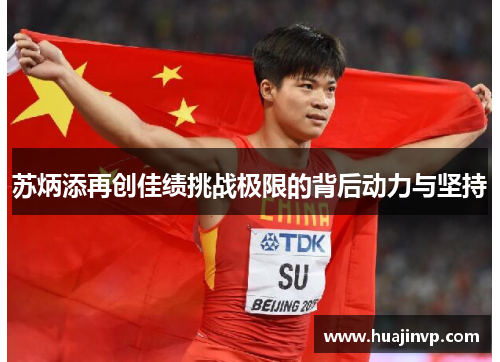 苏炳添再创佳绩挑战极限的背后动力与坚持 苏炳添再创佳绩挑战极限的背后动力与坚持