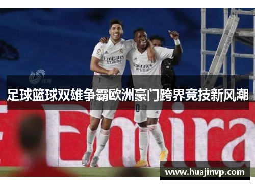足球篮球双雄争霸欧洲豪门跨界竞技新风潮