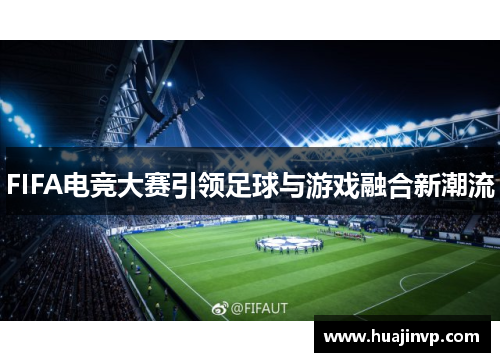 FIFA电竞大赛引领足球与游戏融合新潮流