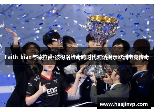 Faith_bian与德拉赞·彼得洛维奇跨时代对话揭示欧洲电竞传奇
