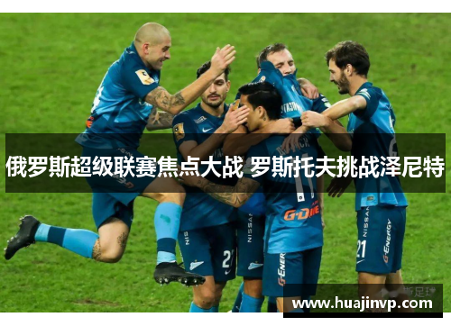 俄罗斯超级联赛焦点大战 罗斯托夫挑战泽尼特