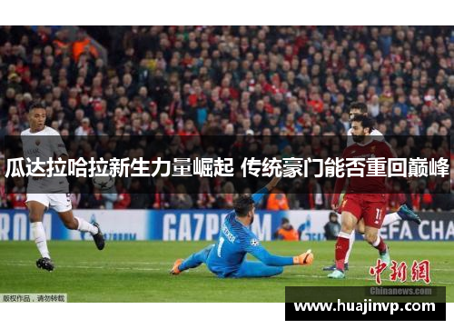 瓜达拉哈拉新生力量崛起 传统豪门能否重回巅峰