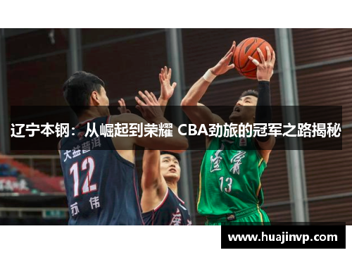 辽宁本钢:从崛起到荣耀 CBA劲旅的冠军之路揭秘 辽宁本钢:从崛起到荣耀 CBA劲旅的冠军之路揭秘