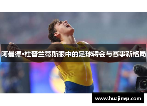 阿曼德·杜普兰蒂斯眼中的足球转会与赛事新格局