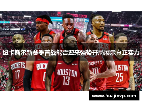 纽卡斯尔新赛季首战能否迎来强势开局展示真正实力