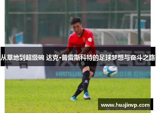从草地到超级碗 达克·普雷斯科特的足球梦想与奋斗之路 从草地到超级碗 达克·普雷斯科特的足球梦想与奋斗之路